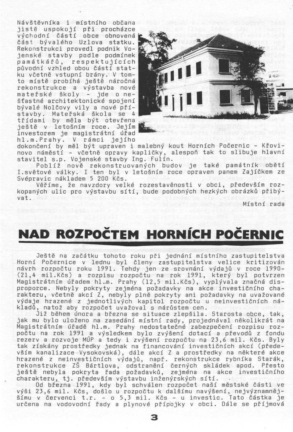 V tomto místě probíhá ještě náročná rekonstrukce a výstavba nové mateřské školy - jde o nešťastné archtektoncké spojení bývalé Nolčovy vly a nové přístavby.