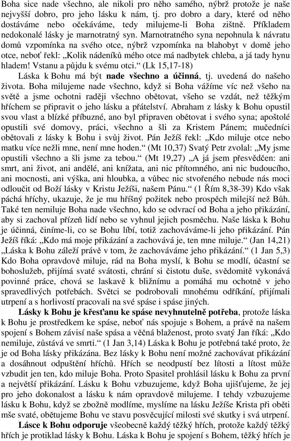 Marnotratného syna nepohnula k návratu domů vzpomínka na svého otce, nýbrž vzpomínka na blahobyt v domě jeho otce, neboť řekl: Kolik nádeníků mého otce má nadbytek chleba, a já tady hynu hladem!