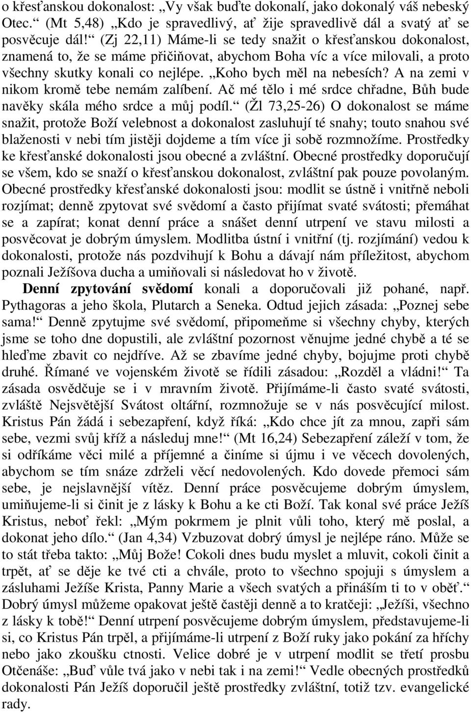 A na zemi v nikom kromě tebe nemám zalíbení. Ač mé tělo i mé srdce chřadne, Bůh bude navěky skála mého srdce a můj podíl.