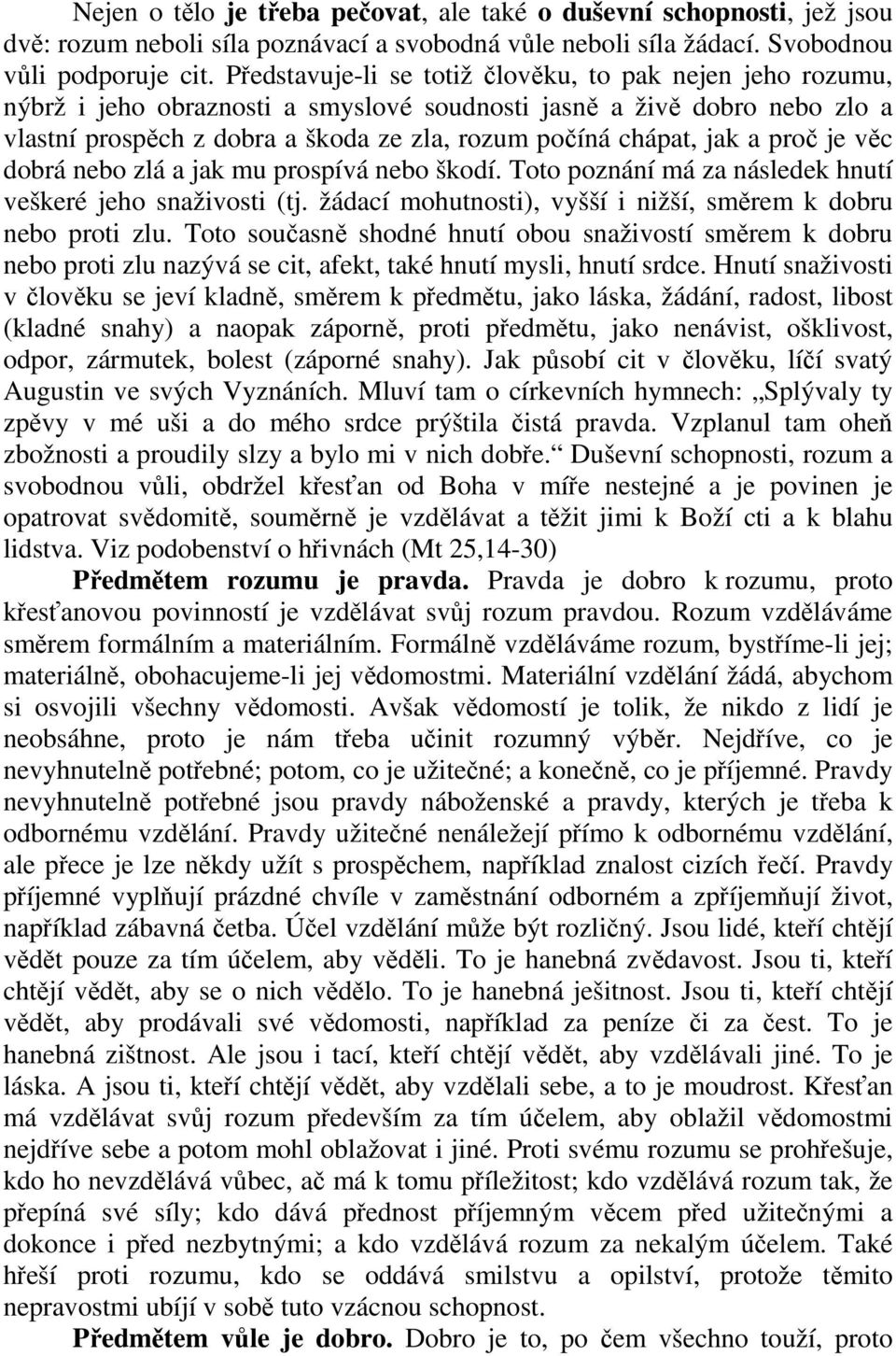 a proč je věc dobrá nebo zlá a jak mu prospívá nebo škodí. Toto poznání má za následek hnutí veškeré jeho snaživosti (tj. žádací mohutnosti), vyšší i nižší, směrem k dobru nebo proti zlu.