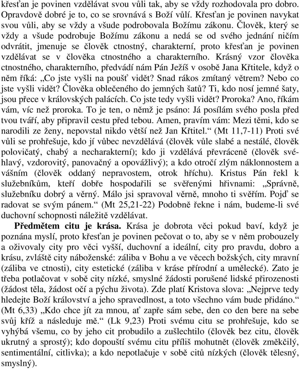 Člověk, který se vždy a všude podrobuje Božímu zákonu a nedá se od svého jednání ničím odvrátit, jmenuje se člověk ctnostný, charakterní, proto křesťan je povinen vzdělávat se v člověka ctnostného a