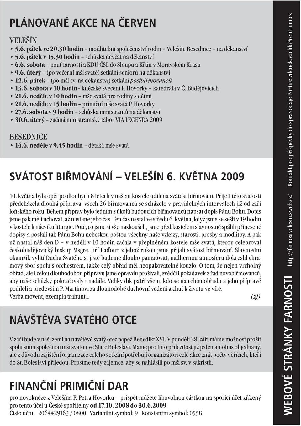 Budějovicích 21.6. neděle v 10 hodin mše svatá pro rodiny s dětmi 21.6. neděle v 15 hodin primiční mše svatá P. Hovorky 27.6. sobota v 9 hodin schůzka ministrantů na děkanství 30.6. úterý začíná ministrantský tábor VIA LEGENDA 2009 BESEDNICE 14.