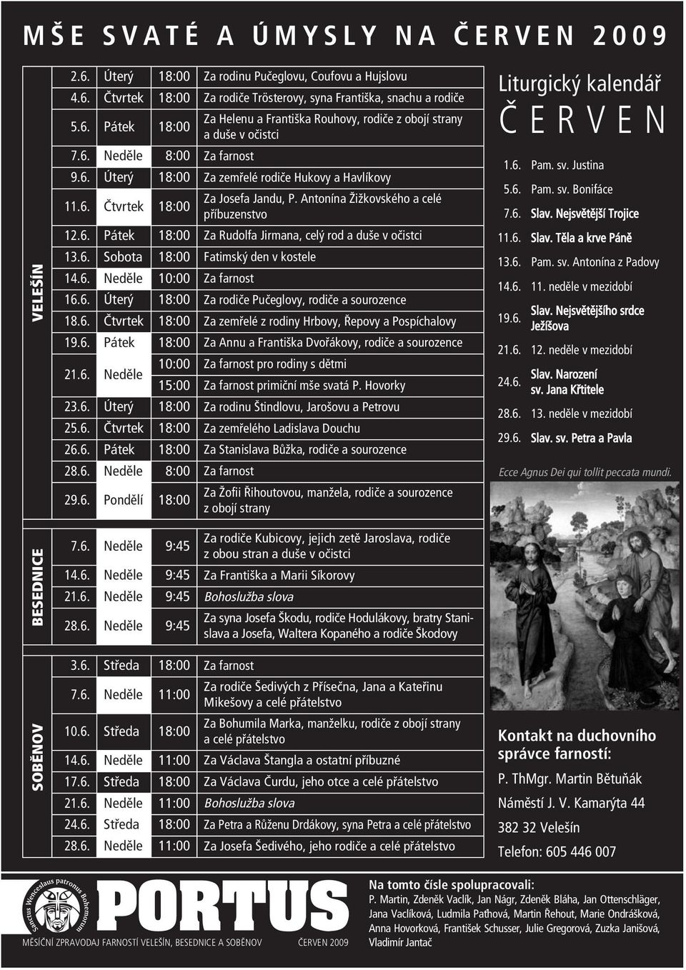 6. Sobota 18:00 Fatimský den v kostele 14.6. Neděle 10:00 Za farnost 16.6. Úterý 18:00 Za rodiče Pučeglovy, rodiče a sourozence 18.6. Čtvrtek 18:00 Za zemřelé z rodiny Hrbovy, Řepovy a Pospíchalovy 19.