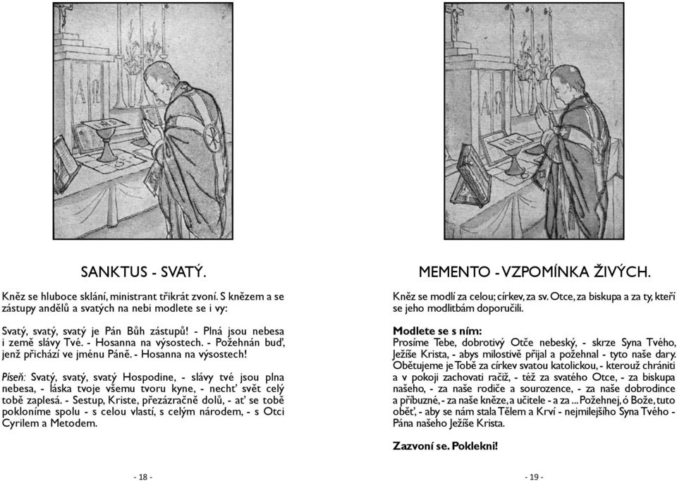 - Sestup, Kriste, přezázračně dolů, - ať se tobě pokloníme spolu - s celou vlastí, s celým národem, - s Otci Cyrilem a Metodem. MEMENTO - VZPOMÍNKA ŽIVÝCH. Kněz se modlí za celou; církev, za sv.