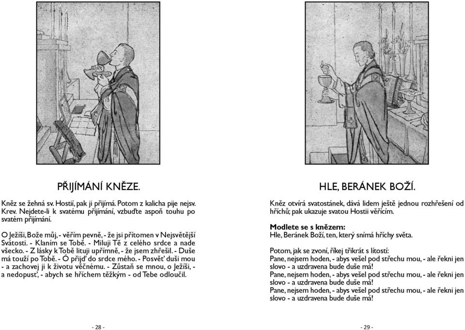 - Duše má touží po Tobě. - Ó přijď do srdce mého. - Posvěť duši mou - a zachovej ji k životu věčnému. - Zůstaň se mnou, o Ježíši, - a nedopusť, - abych se hříchem těžkým - od Tebe odloučil.