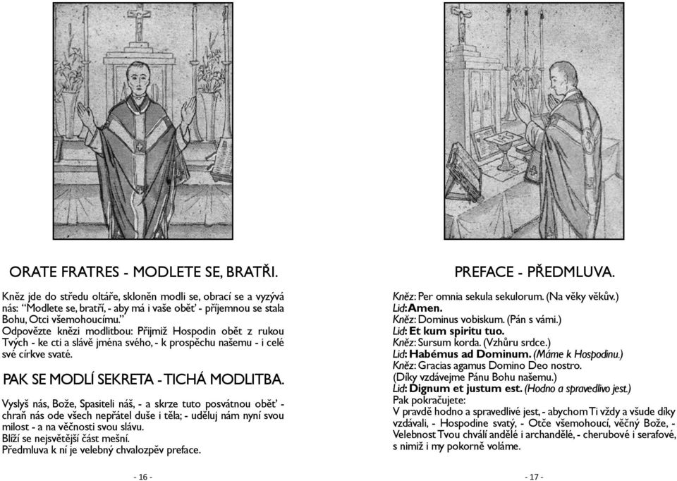 Vyslyš nás, Bože, Spasiteli náš, - a skrze tuto posvátnou oběť - chraň nás ode všech nepřátel duše i těla; - uděluj nám nyní svou milost - a na věčnosti svou slávu. Blíží se nejsvětější část mešní.