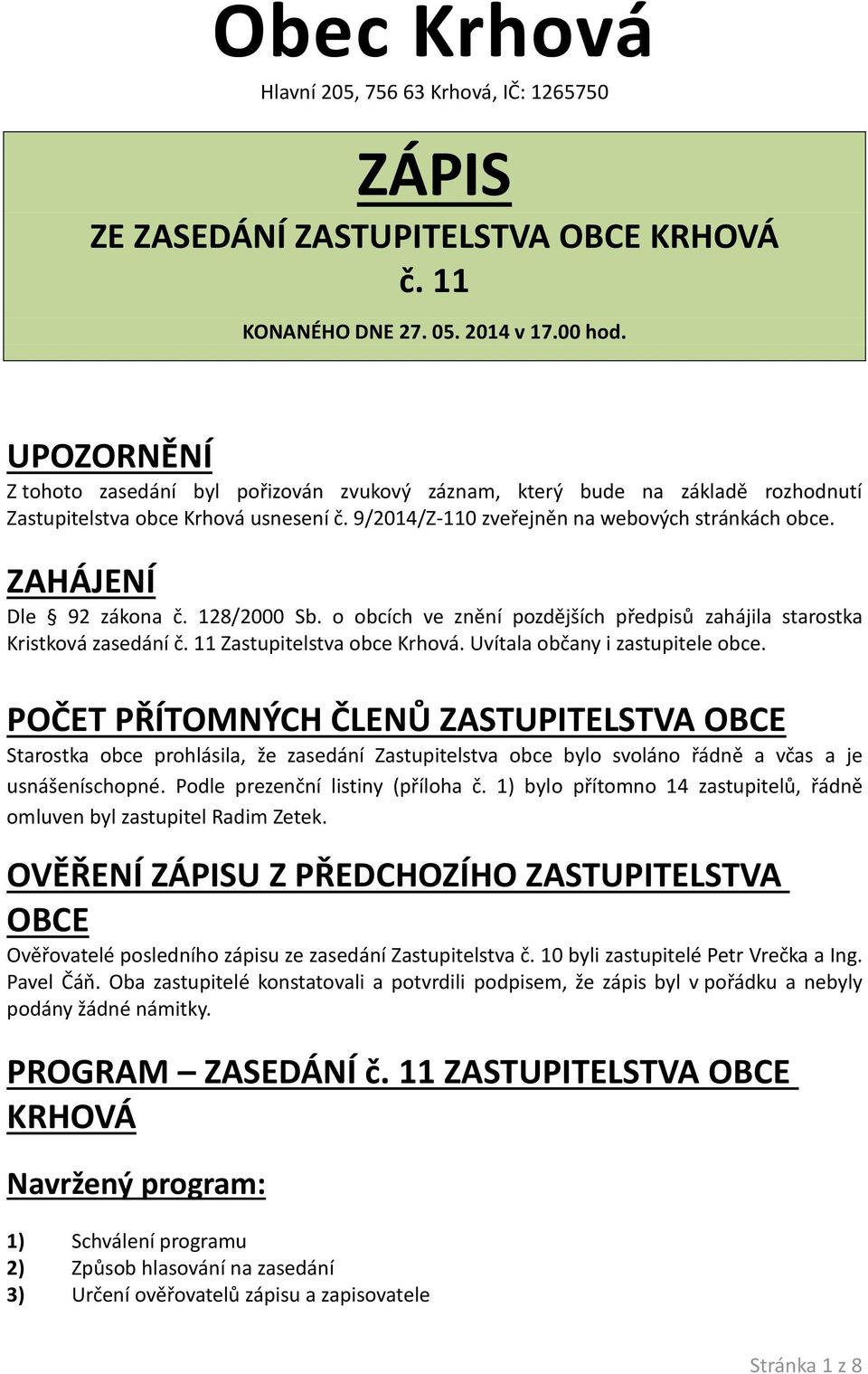 ZAHÁJENÍ Dle 92 zákona č. 128/2000 Sb. o obcích ve znění pozdějších předpisů zahájila starostka Kristková zasedání č. 11 Zastupitelstva obce Krhová. Uvítala občany i zastupitele obce.