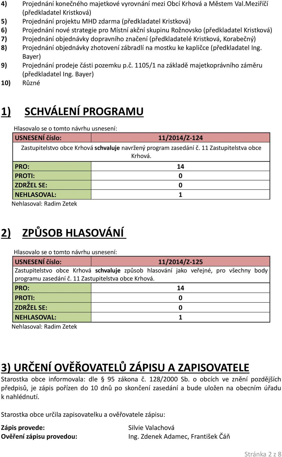 objednávky dopravního značení (předkladatelé Kristková, Korabečný) 8) Projednání objednávky zhotovení zábradlí na mostku ke kapličce (předkladatel Ing. Bayer) 9) Projednání prodeje části pozemku p.č. 1105/1 na základě majetkoprávního záměru (předkladatel Ing.