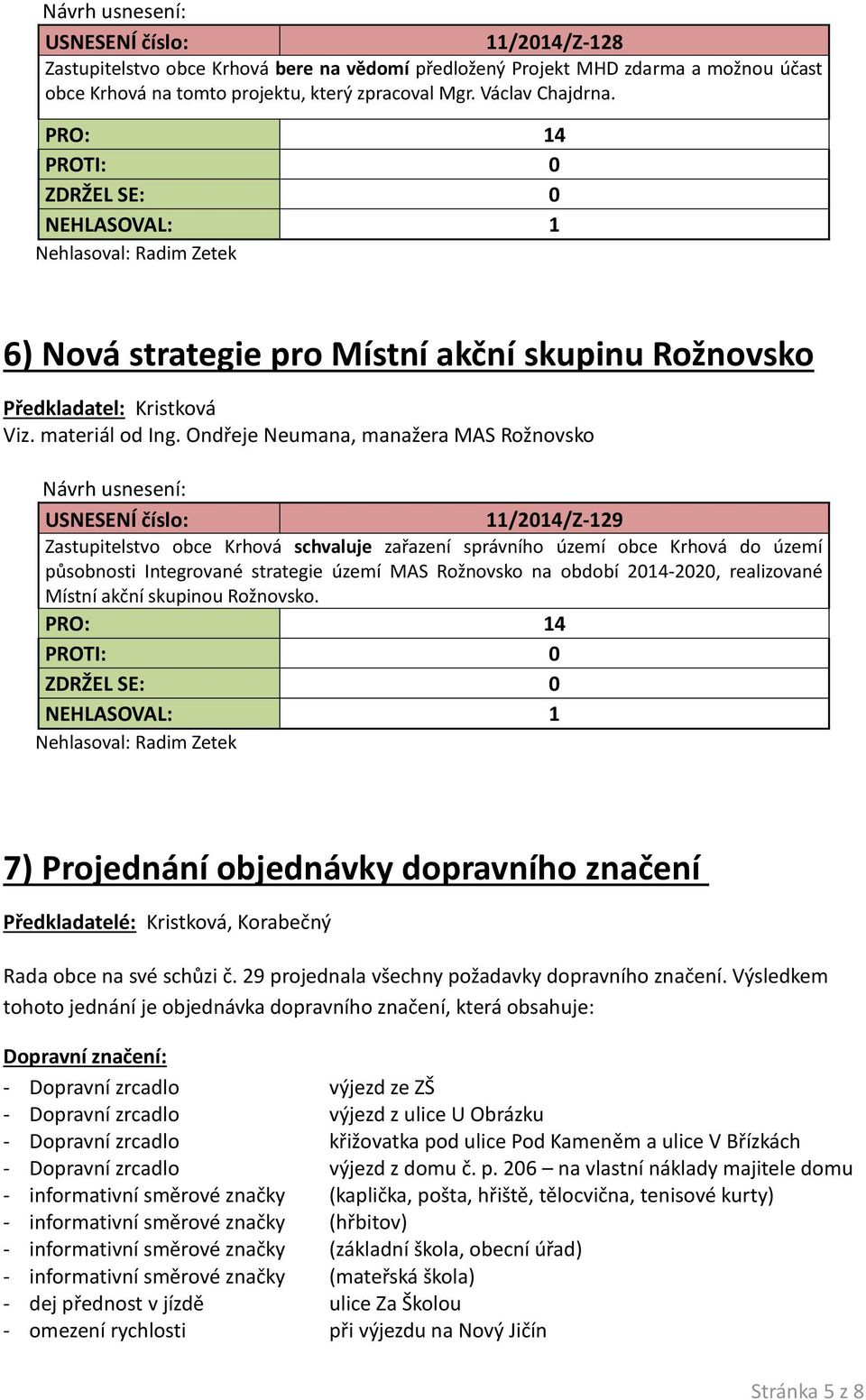 Ondřeje Neumana, manažera MAS Rožnovsko Návrh usnesení: 11/2014/Z-129 Zastupitelstvo obce Krhová schvaluje zařazení správního území obce Krhová do území působnosti Integrované strategie území MAS