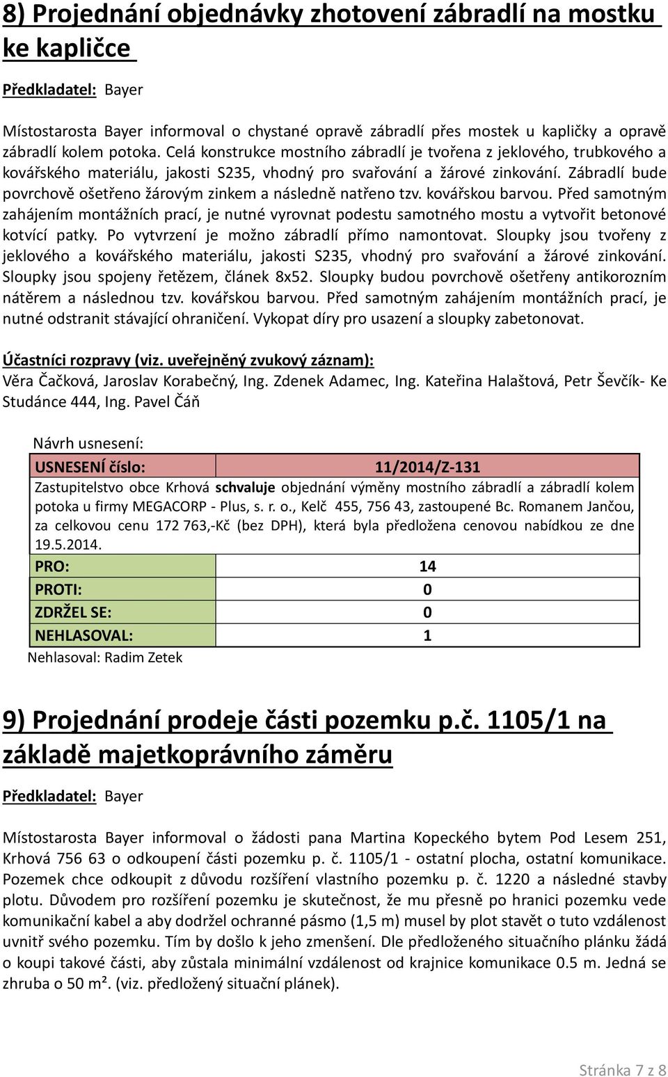 Zábradlí bude povrchově ošetřeno žárovým zinkem a následně natřeno tzv. kovářskou barvou.