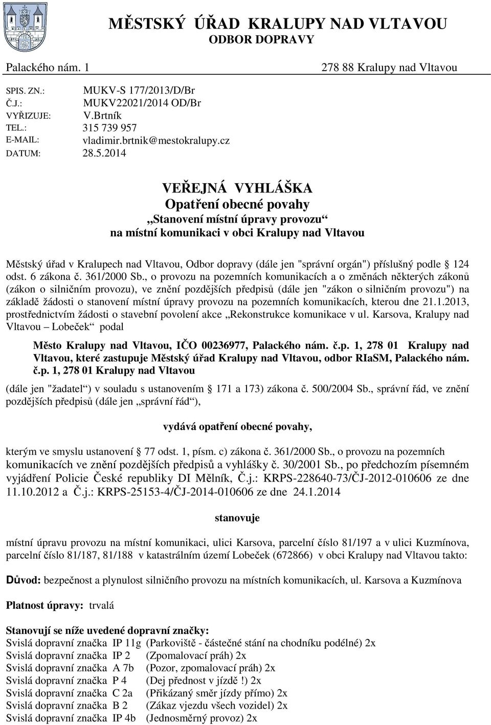 : E-MAIL: VEŘEJNÁ VYHLÁŠKA Opatření obecné povahy Stanovení místní úpravy provozu na místní komunikaci v obci Kralupy nad Vltavou Městský úřad v Kralupech nad Vltavou, Odbor dopravy (dále jen