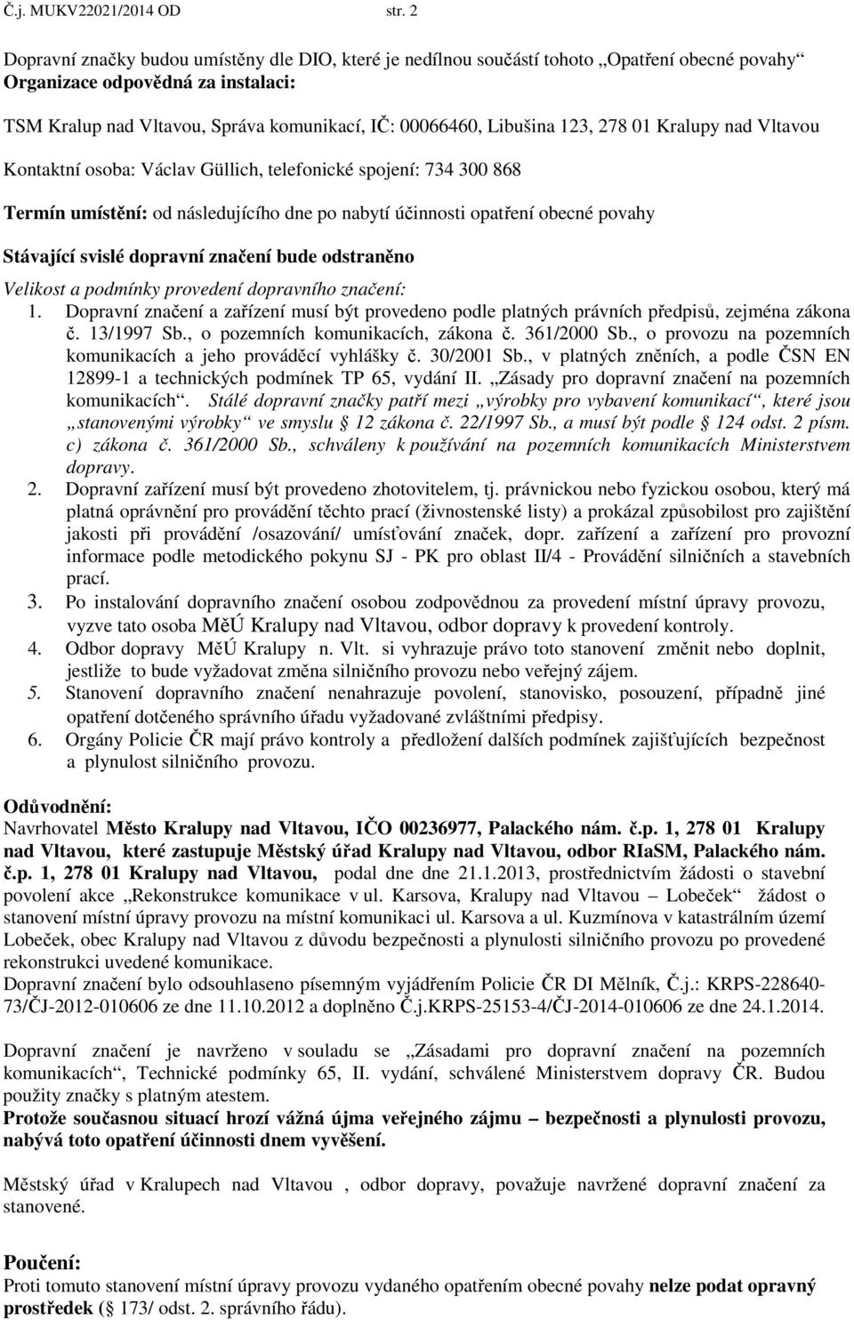 123, 278 01 Kralupy nad Vltavou Kontaktní osoba: Václav Güllich, telefonické spojení: 734 300 868 Termín umístění: od následujícího dne po nabytí účinnosti opatření obecné povahy Stávající svislé