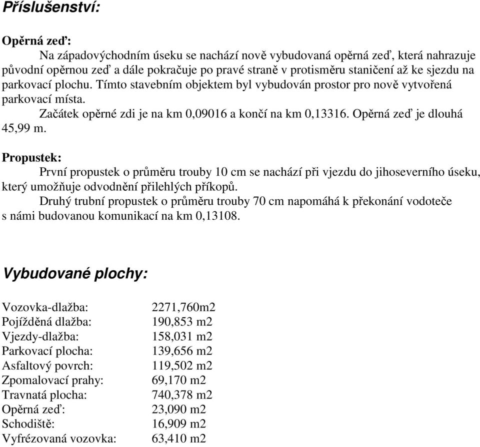 Propustek: První propustek o průměru trouby 10 cm se nachází při vjezdu do jihoseverního úseku, který umožňuje odvodnění přilehlých příkopů.