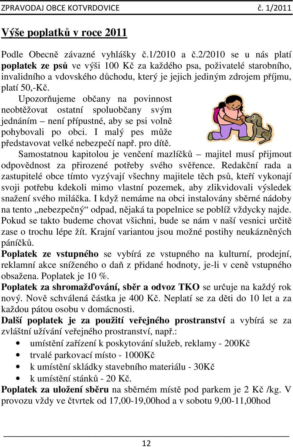 Upozorňujeme občany na povinnost neobtěžovat ostatní spoluobčany svým jednáním není přípustné, aby se psi volně pohybovali po obci. I malý pes může představovat velké nebezpečí např. pro dítě.