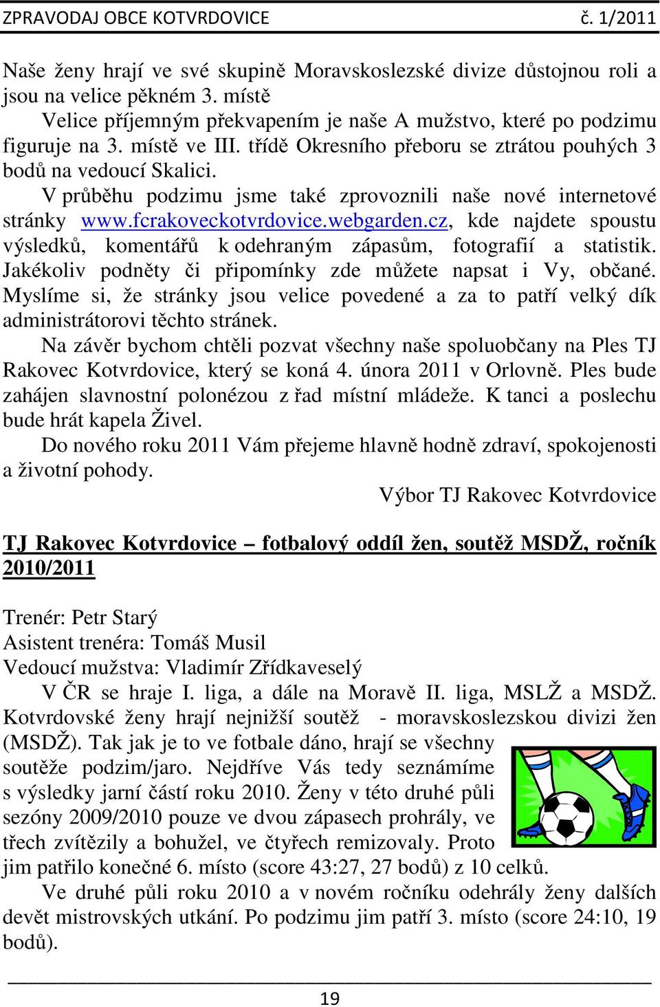 cz, kde najdete spoustu výsledků, komentářů k odehraným zápasům, fotografií a statistik. Jakékoliv podněty či připomínky zde můžete napsat i Vy, občané.