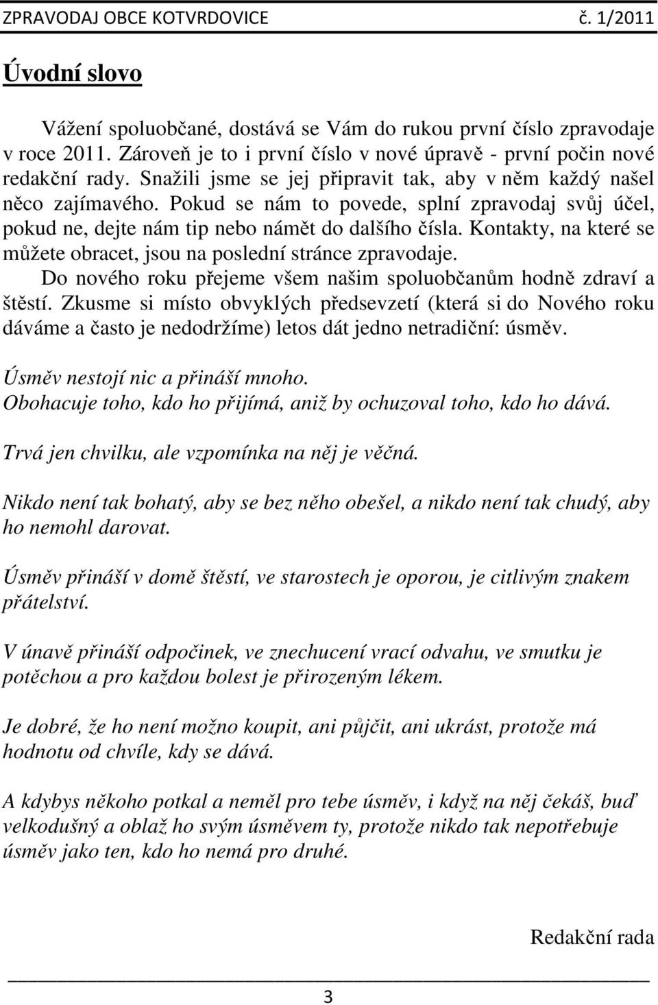 Kontakty, na které se můžete obracet, jsou na poslední stránce zpravodaje. Do nového roku přejeme všem našim spoluobčanům hodně zdraví a štěstí.