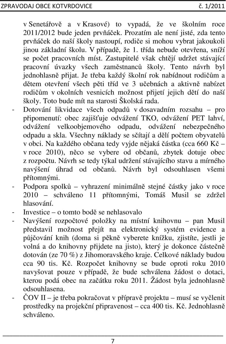 Zastupitelé však chtějí udržet stávající pracovní úvazky všech zaměstnanců školy. Tento návrh byl jednohlasně přijat.