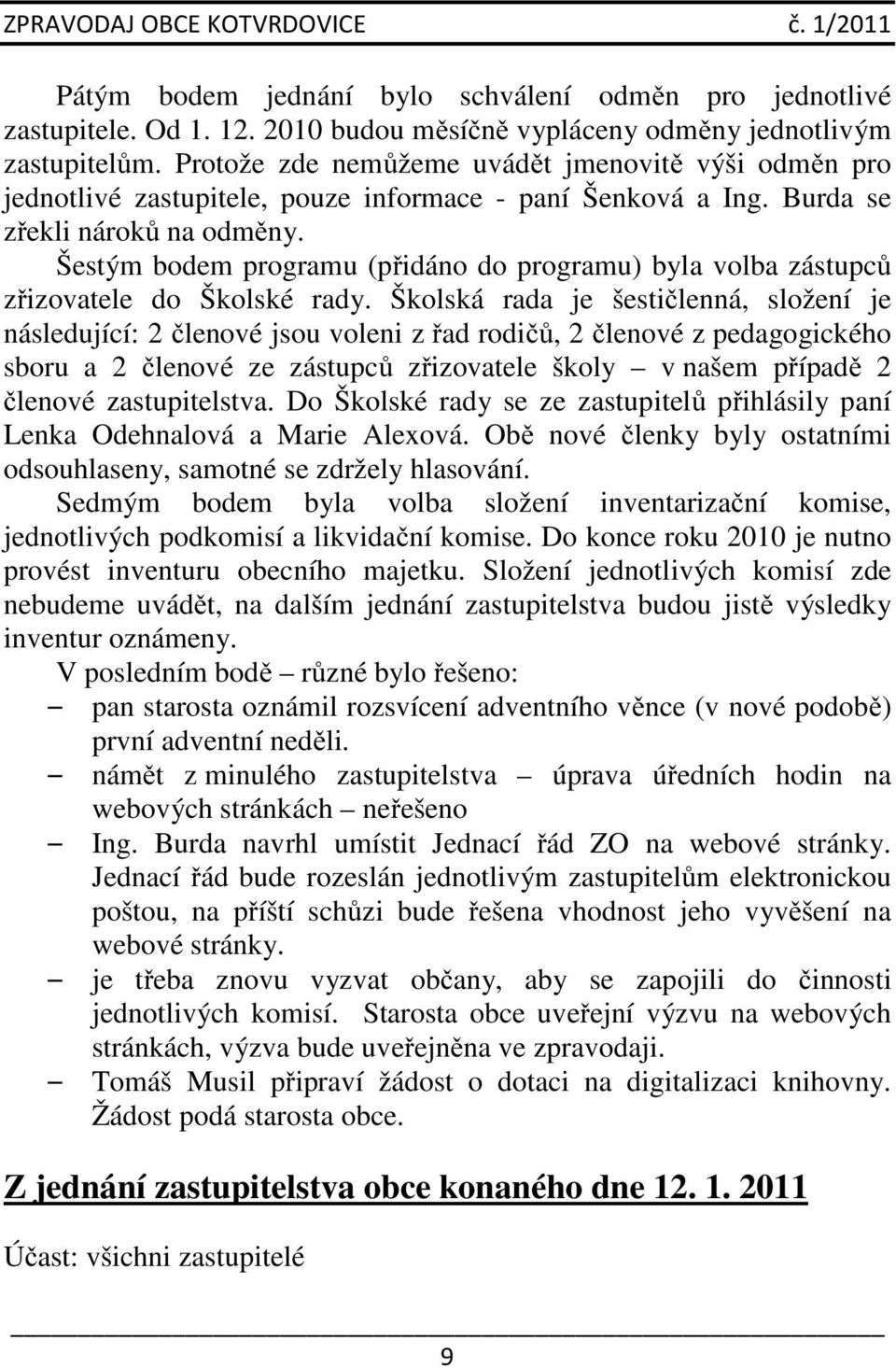 Šestým bodem programu (přidáno do programu) byla volba zástupců zřizovatele do Školské rady.