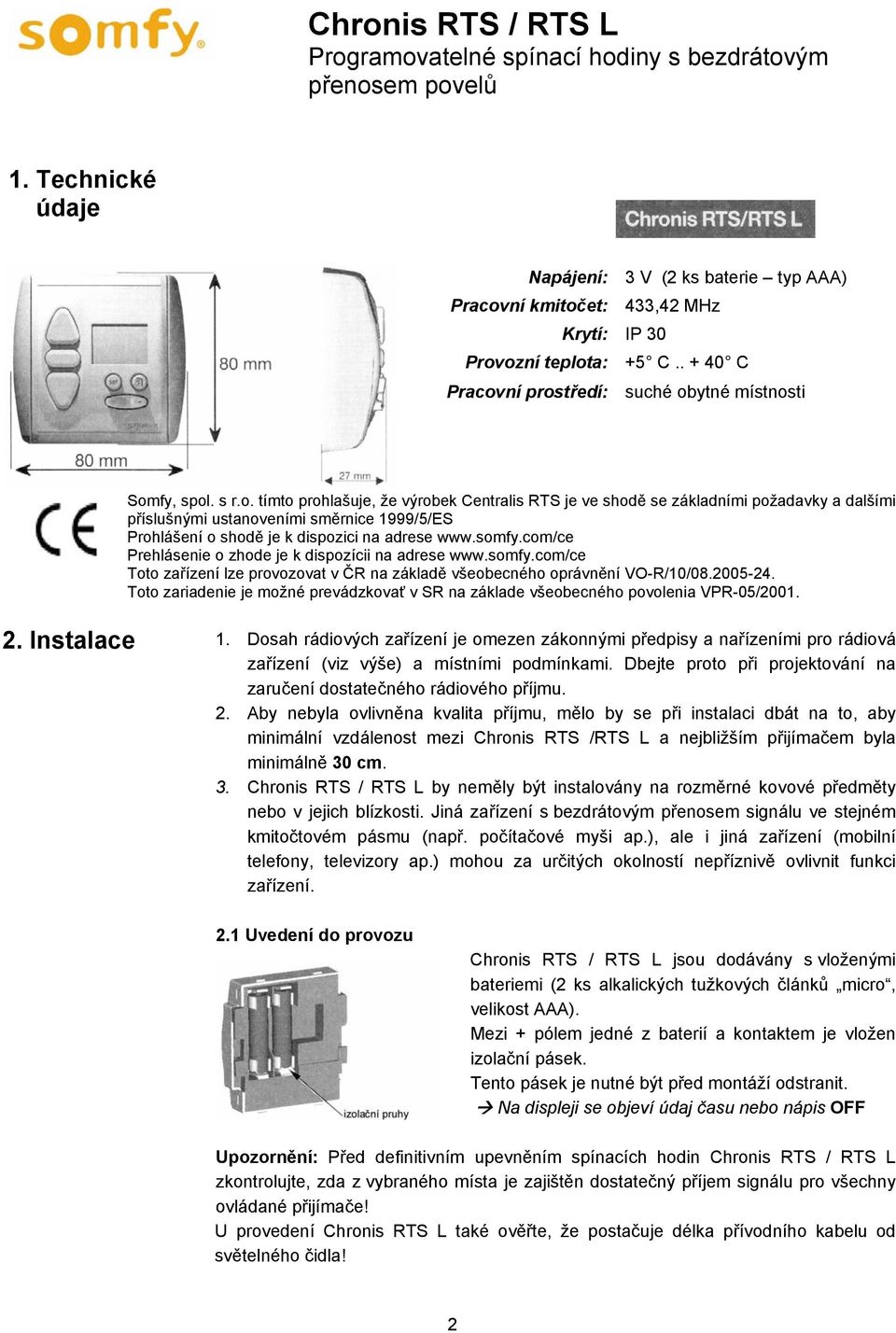 somfy.com/ce Prehlásenie o zhode je k dispozícii na adrese www.somfy.com/ce Toto zařízení lze provozovat v ČR na základě všeobecného oprávnění VO-R/10/08.2005-24.