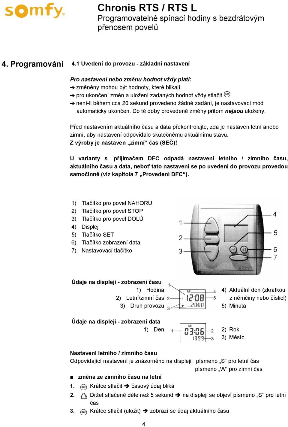 Před nastavením aktuálního času a data překontrolujte, zda je nastaven letní anebo zimní, aby nastavení odpovídalo skutečnému aktuálnímu stavu. Z výroby je nastaven zimní čas (SEČ)!