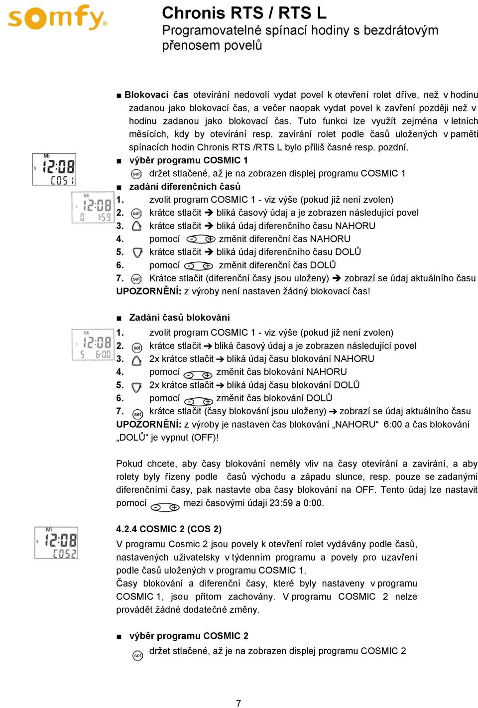 výběr programu COSMIC 1 držet stlačené, až je na zobrazen displej programu COSMIC 1 zadání diferenčních časů 1. zvolit program COSMIC 1 - viz výše (pokud již není zvolen) 2.