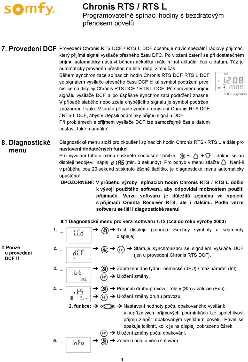 Během synchronizace spínacích hodin Chronis RTS DCF RTS L DCF se signálem vysílače přesného času DCF bliká symbol podtržení první číslice na displeji Chronis RTS DCF / RTS L DCF.