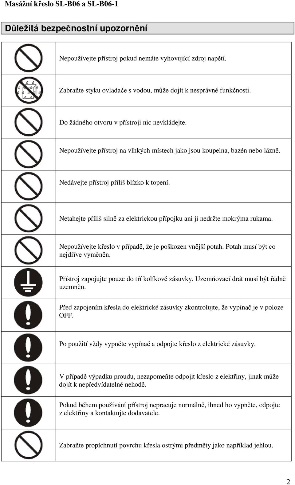 Netahejte příliš silně za elektrickou přípojku ani ji nedržte mokrýma rukama. Nepoužívejte křeslo v případě, že je poškozen vnější potah. Potah musí být co nejdříve vyměněn.