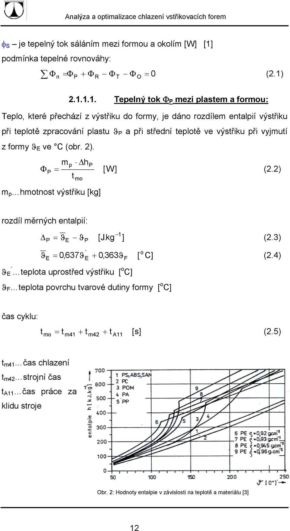 2.1.1.1. Tepelný tok Φ P mezi plastem a formou: Teplo, které přechází z výstřiku do formy, je dáno rozdílem entalpií výstřiku při teplotě zpracování plastu ϑ P a při střední teplotě ve