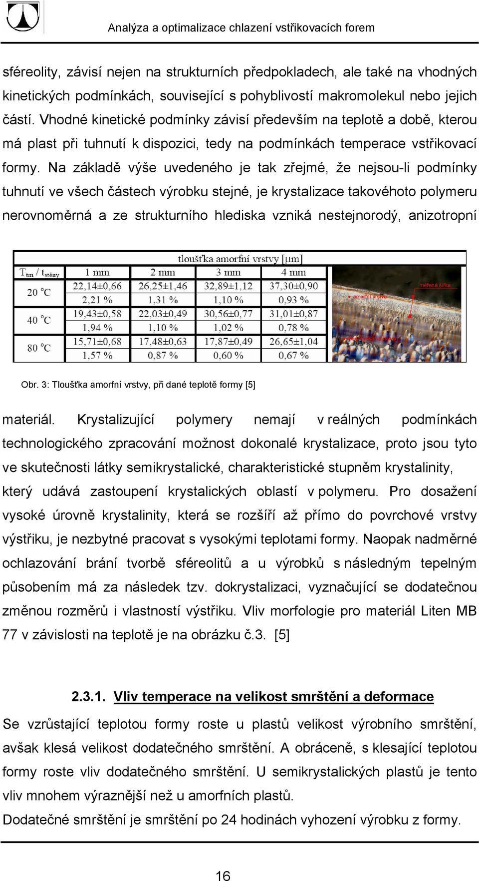 Na základě výše uvedeného je tak zřejmé, že nejsou-li podmínky tuhnutí ve všech částech výrobku stejné, je krystalizace takovéhoto polymeru nerovnoměrná a ze strukturního hlediska vzniká