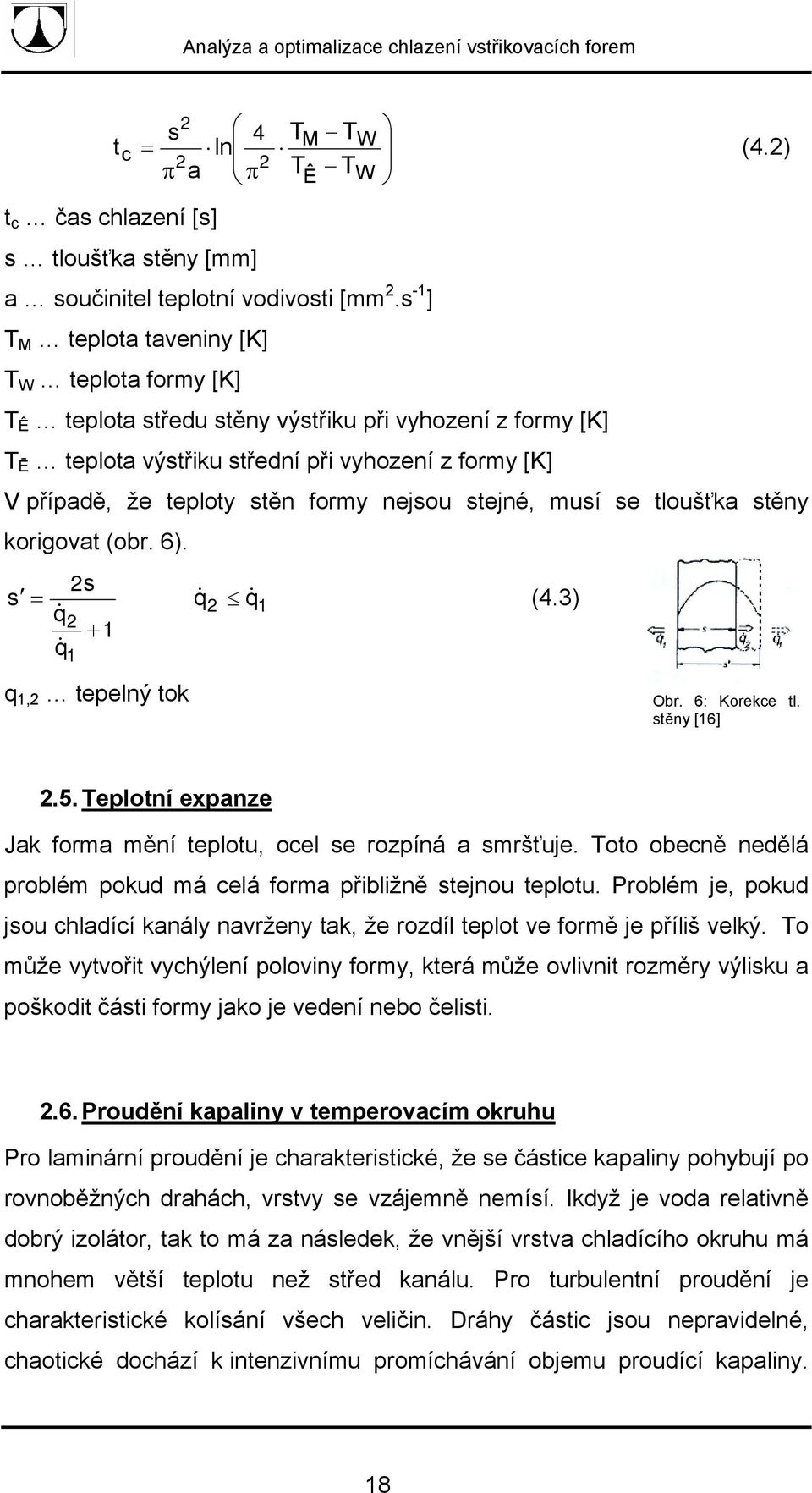 nejsou stejné, musí se tloušťka stěny korigovat (obr. 6). 2s s = q& 2 q& 1 (4.3) q& 2 + 1 q& 1 q 1,2 tepelný tok Obr. 6: Korekce tl. stěny [16] 2.5.