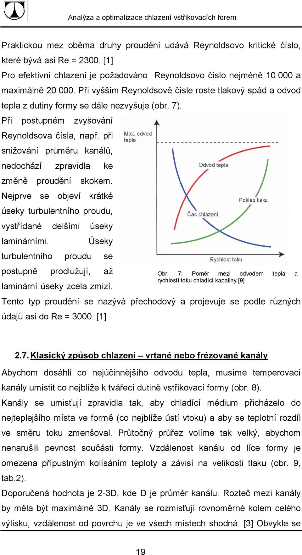 při snižování průměru kanálů, nedochází zpravidla ke změně proudění skokem. Nejprve se objeví krátké úseky turbulentního proudu, vystřídané delšími úseky laminárními.