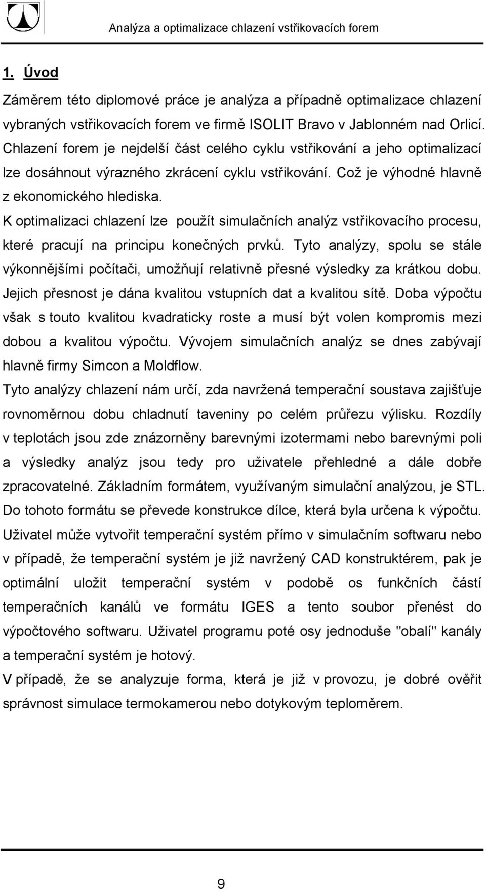 K optimalizaci chlazení lze použít simulačních analýz vstřikovacího procesu, které pracují na principu konečných prvků.