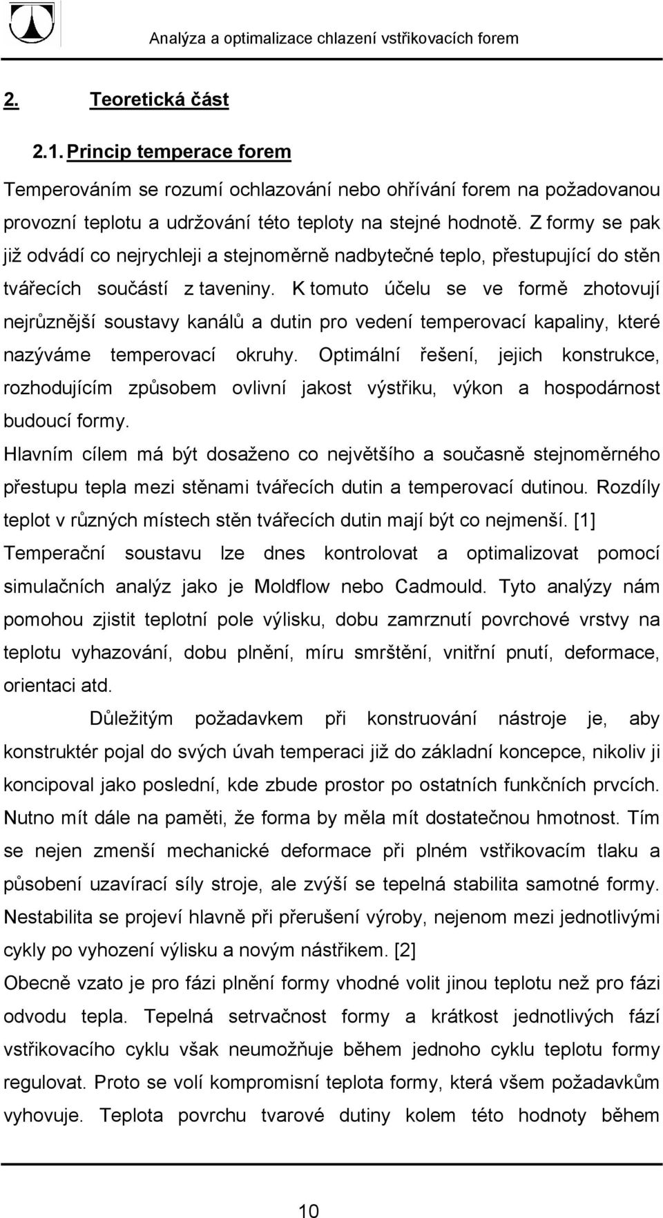 K tomuto účelu se ve formě zhotovují nejrůznější soustavy kanálů a dutin pro vedení temperovací kapaliny, které nazýváme temperovací okruhy.