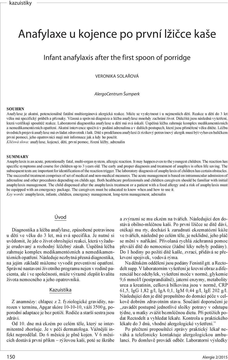 Důležitá jsou následná vyšetření, která verifikují spouštěč reakce. Laboratorní diagnostika anafylaxe u dětí má svá úskalí.