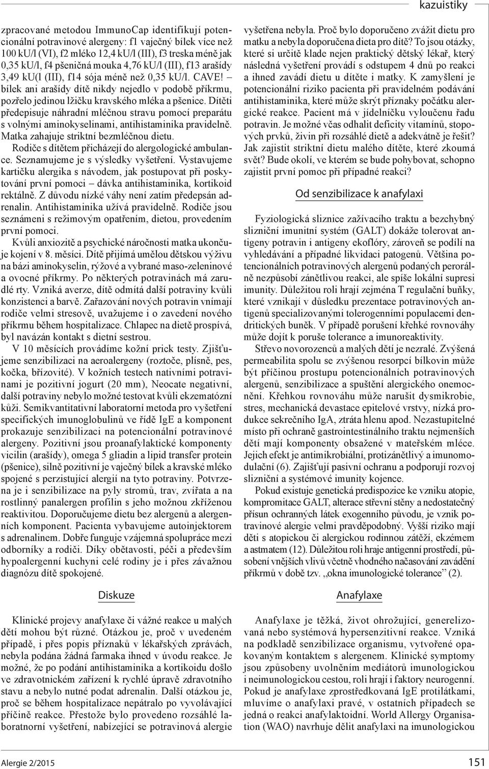 Dítěti předepisuje náhradní mléčnou stravu pomocí preparátu s volnými aminokyselinami, antihistaminika pravidelně. Matka zahajuje striktní bezmléčnou dietu.