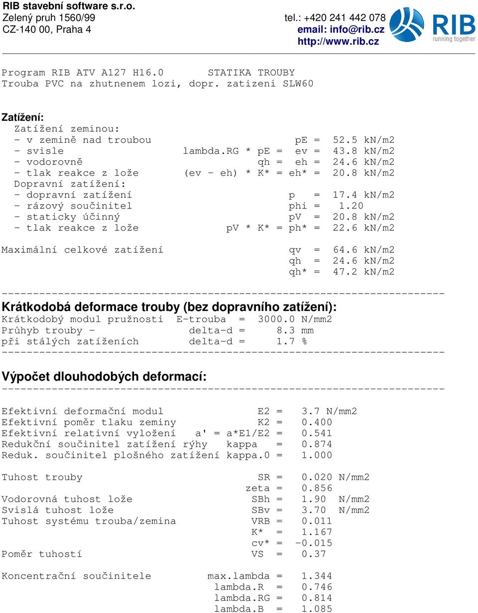 6 kn/m2 Maximální celkové zatížení qv = 64.6 kn/m2 qh = 24.6 kn/m2 qh* = 47.2 kn/m2 Krátkodobá deformace trouby (bez dopravního zatížení): Krátkodobý modul pružnosti E-trouba = 3000.