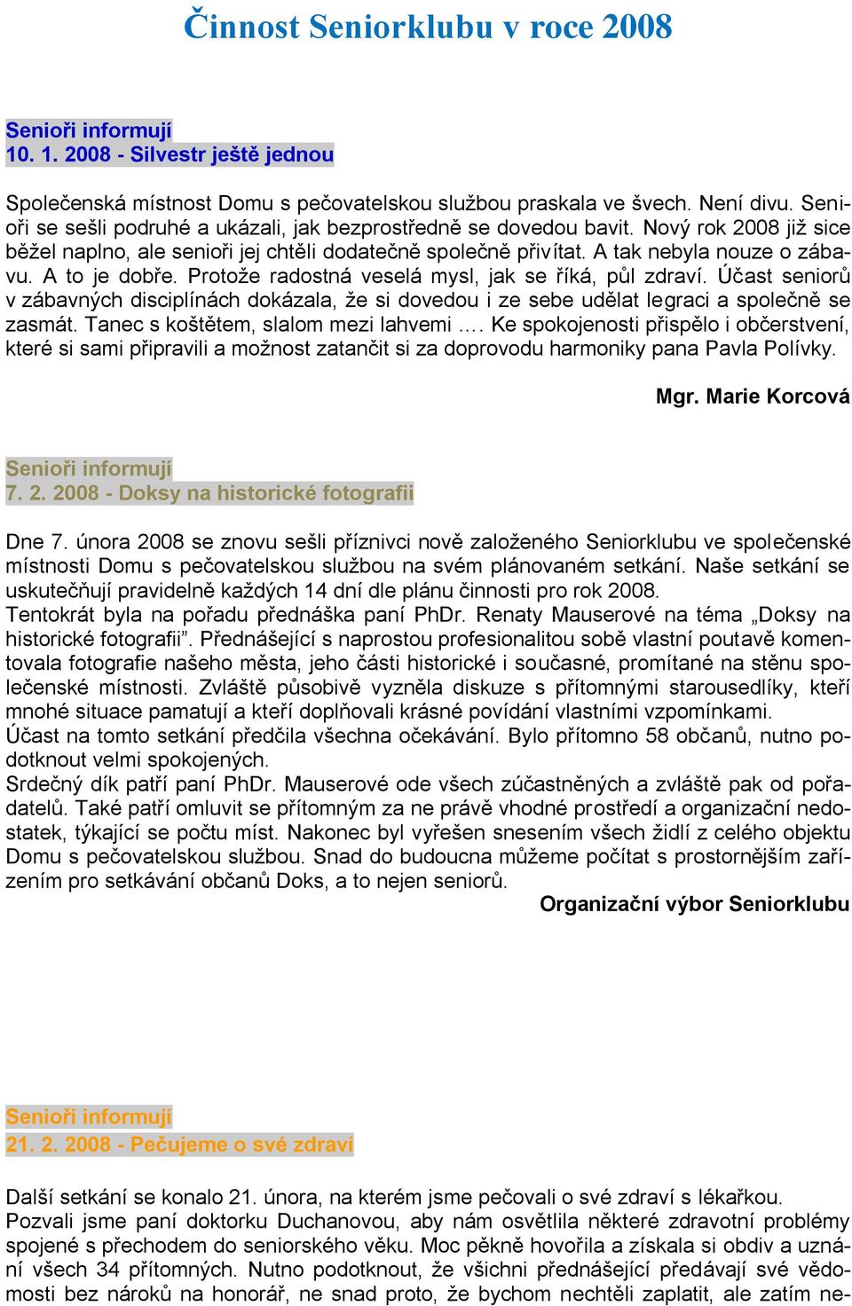 Protoţe radostná veselá mysl, jak se říká, půl zdraví. Účast seniorů v zábavných disciplínách dokázala, ţe si dovedou i ze sebe udělat legraci a společně se zasmát.