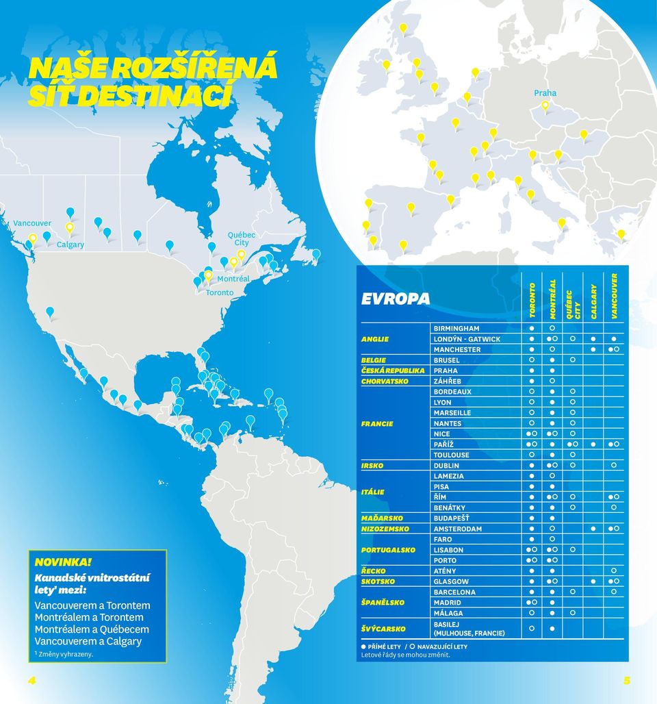 BIRMINGHAM ANGLIE LONDÝN - GATWICK MANCHESTER BELGIE BRUSEL ČESKÁ REPUBLIKA PRAHA CHORVATSKO ZÁHŘEB BORDEAUX LYON MARSEILLE FRANCIE NANTES NICE PAŘÍŽ TOULOUSE IRSKO DUBLIN LAMEZIA