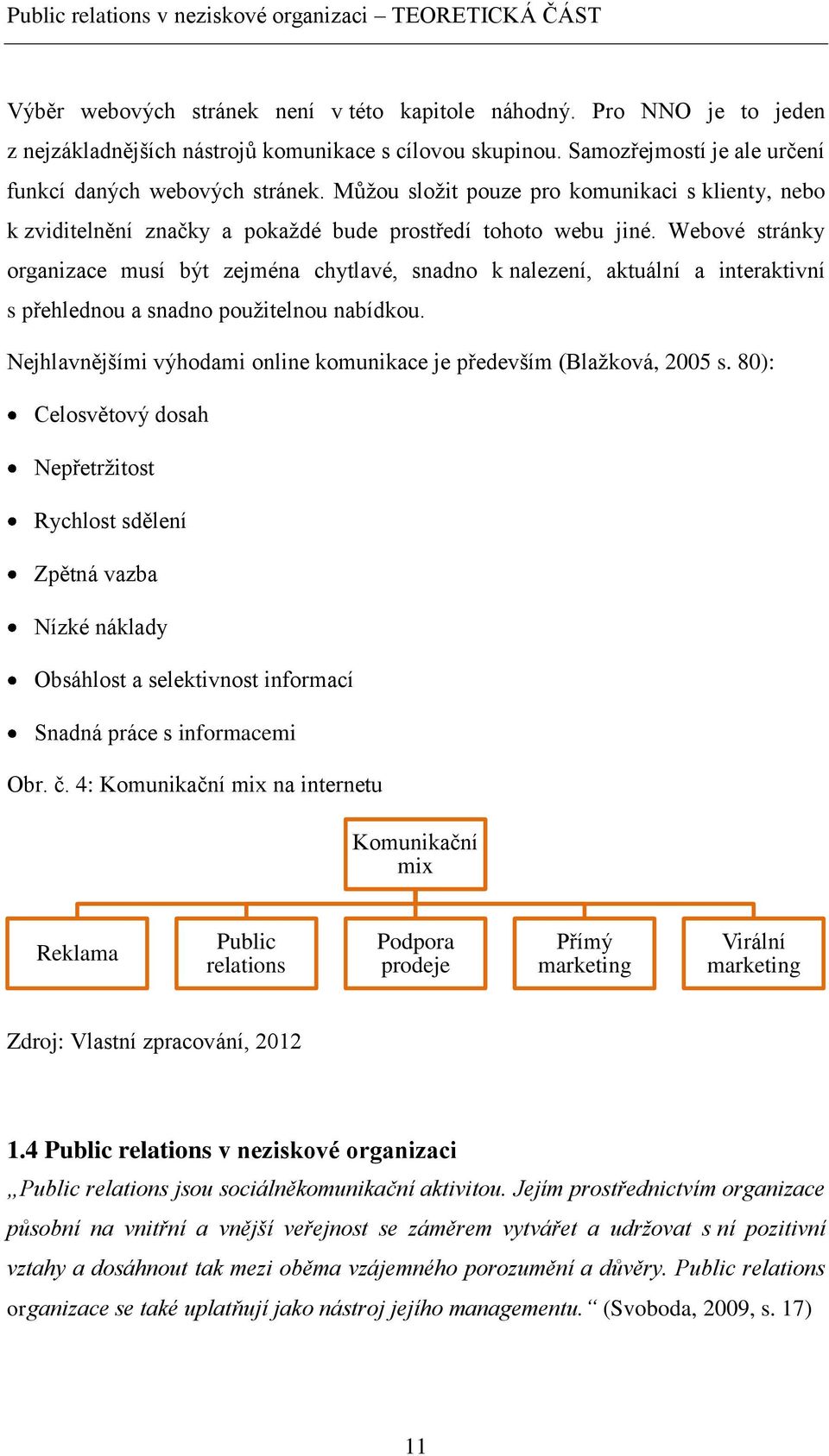 Webové stránky organizace musí být zejména chytlavé, snadno k nalezení, aktuální a interaktivní s přehlednou a snadno pouţitelnou nabídkou.