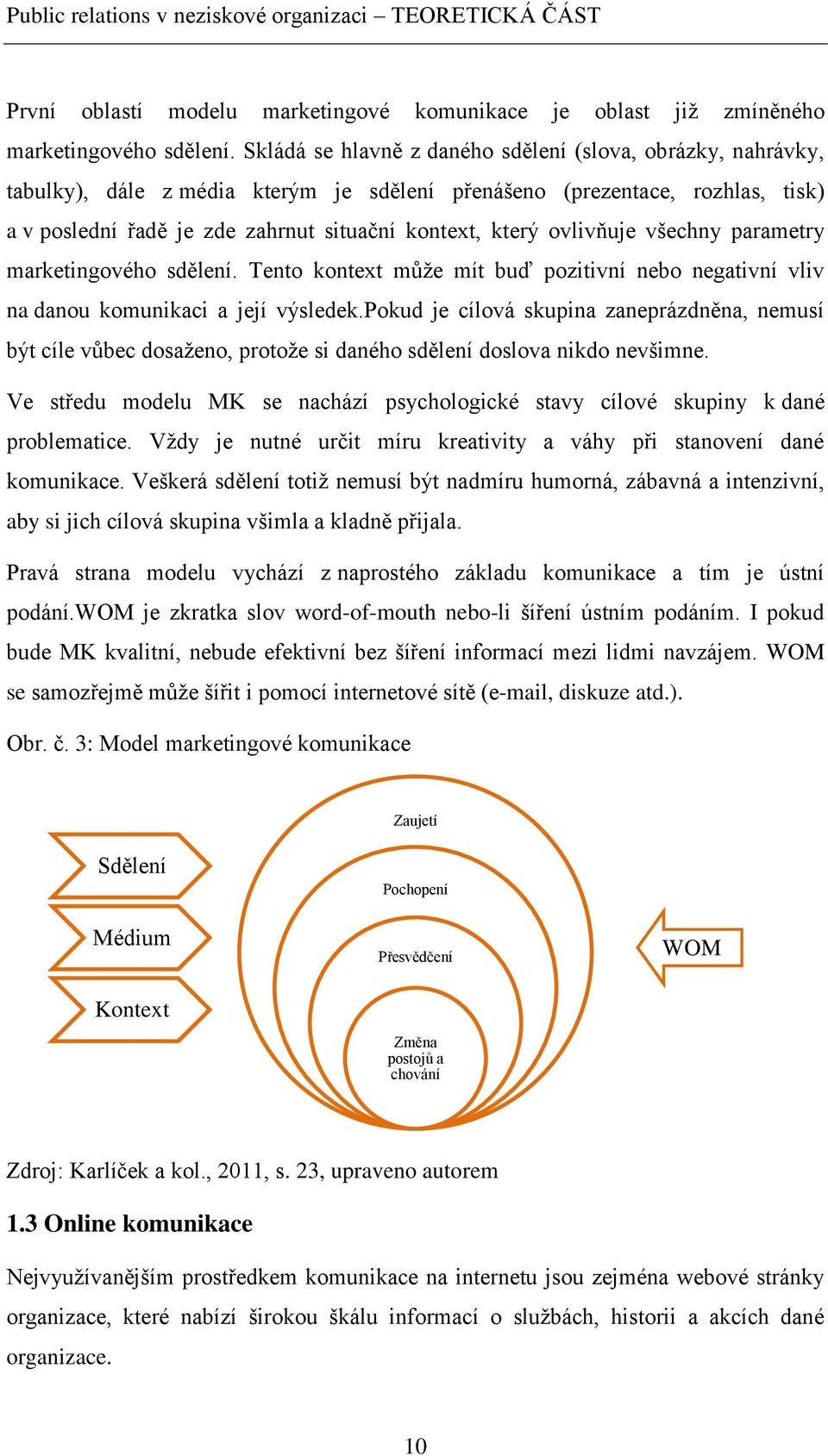 ovlivňuje všechny parametry marketingového sdělení. Tento kontext můţe mít buď pozitivní nebo negativní vliv na danou komunikaci a její výsledek.