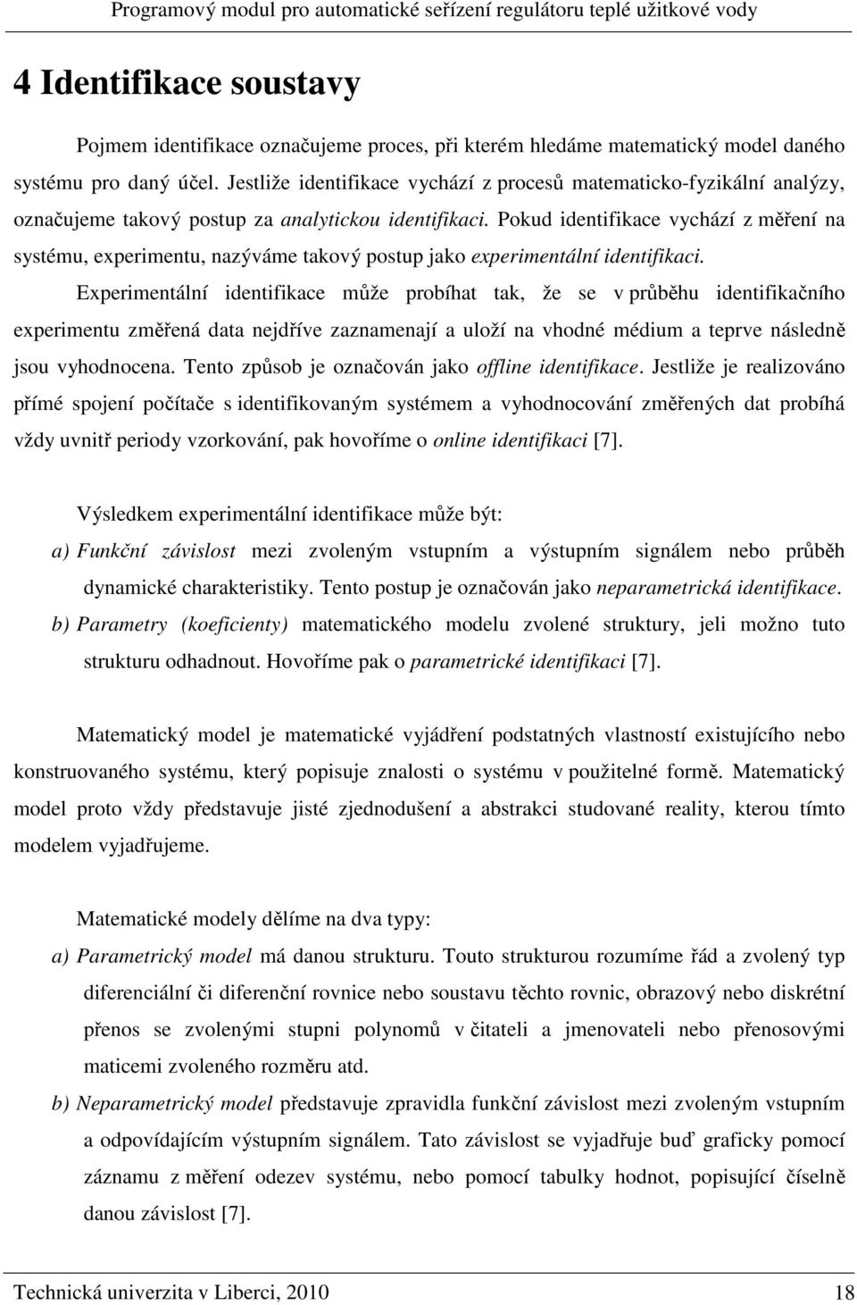 Pokud identifikace vychází z měření na ytému, experimentu, nazýváme takový potup jako experimentální identifikaci.