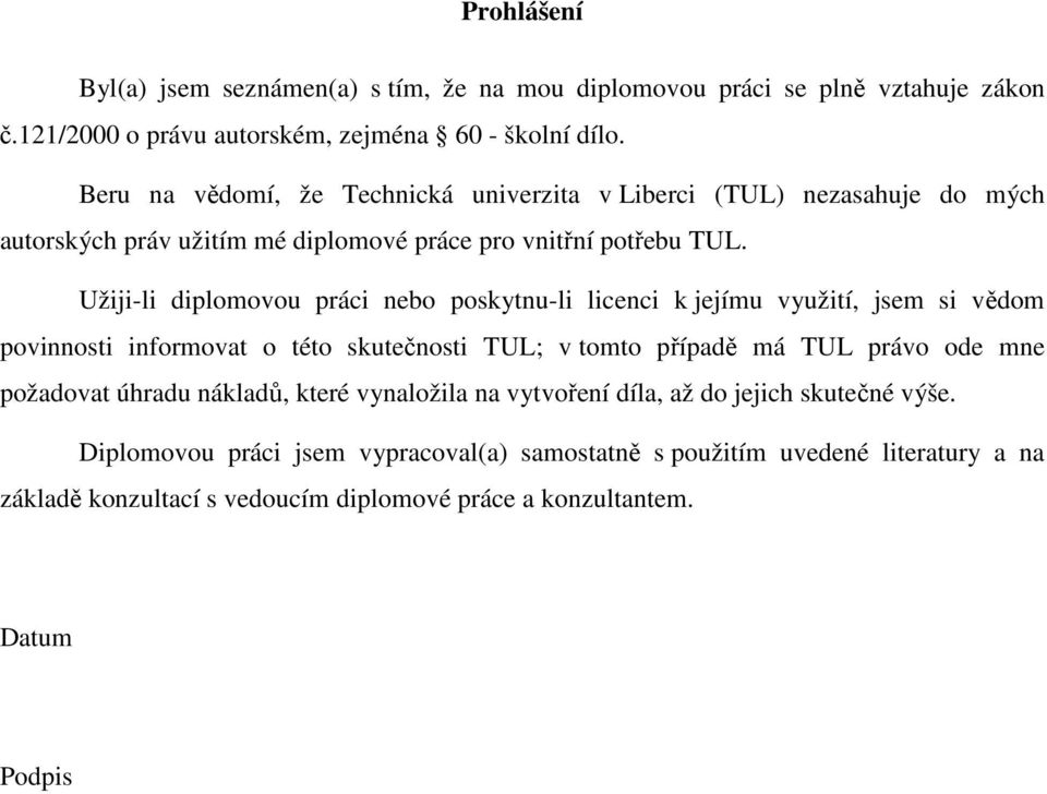 Užiji-li diplomovou práci nebo pokytnu-li licenci k jejímu využití, jem i vědom povinnoti informovat o této kutečnoti UL; v tomto případě má UL právo ode mne