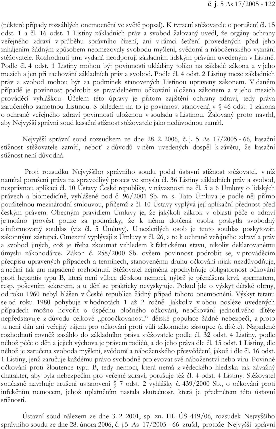 svobodu myšlení, svědomí a náboženského vyznání stěžovatele. Rozhodnutí jimi vydaná neodporují základním lidským právům uvedeným v Listině. Podle čl. 4 odst.