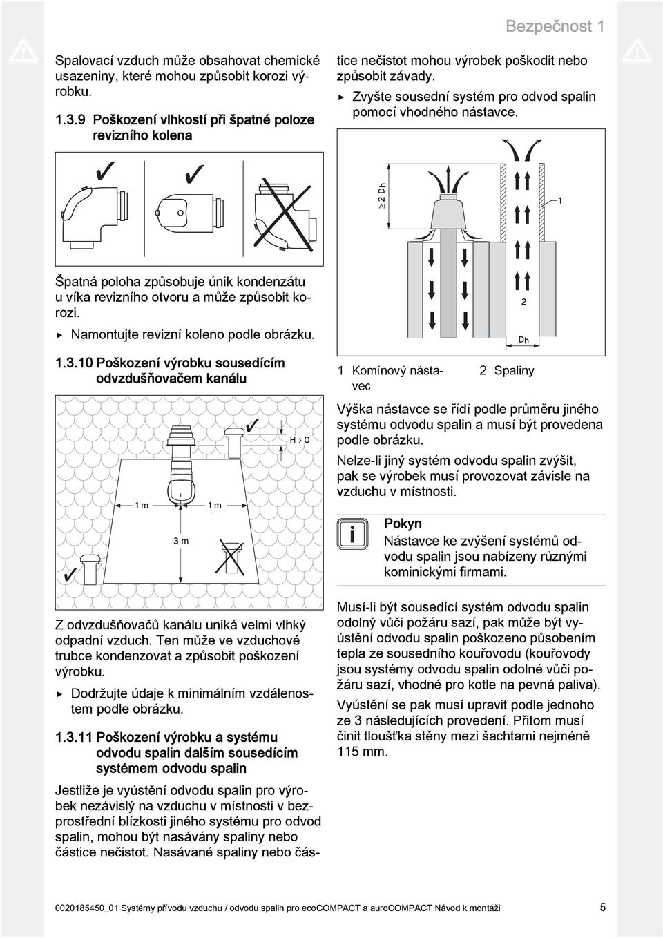 mohou být nasávány spaliny nebo částice nečistot. Nasávané spaliny nebo částice nečistot mohou výrobek poškodit nebo způsobit závady. Zvyšte sousední systém pro odvod spalin pomocí vhodného nástavce.