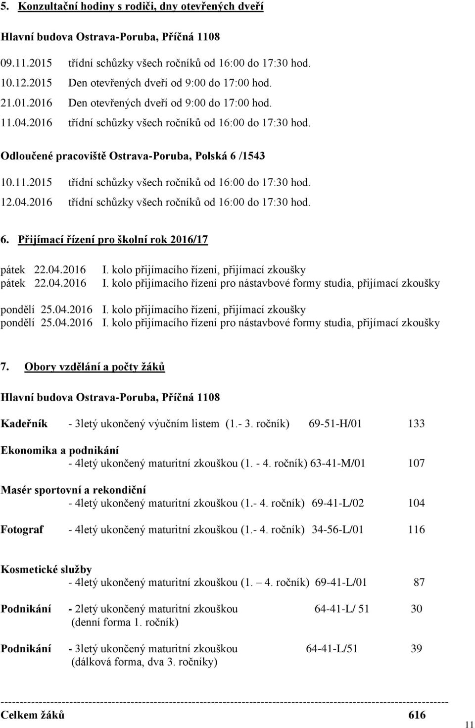 Odloučené pracoviště Ostrava-Poruba, Polská 6 /1543 10.11.2015 třídní schůzky všech ročníků od 16:00 do 17:30 hod. 12.04.2016 třídní schůzky všech ročníků od 16:00 do 17:30 hod. 6. Přijímací řízení pro školní rok 2016/17 pátek 22.