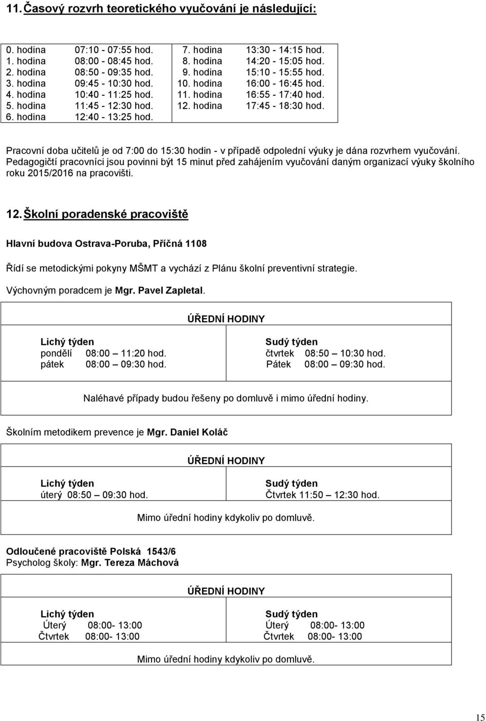 Pracovní doba učitelů je od 7:00 do 15:30 hodin - v případě odpolední výuky je dána rozvrhem vyučování.