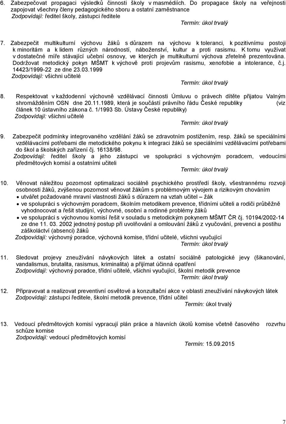 Zabezpečit multikulturní výchovu žáků s důrazem na výchovu k toleranci, k pozitivnímu postoji k minoritám a k lidem různých národností, náboženství, kultur a proti rasismu.