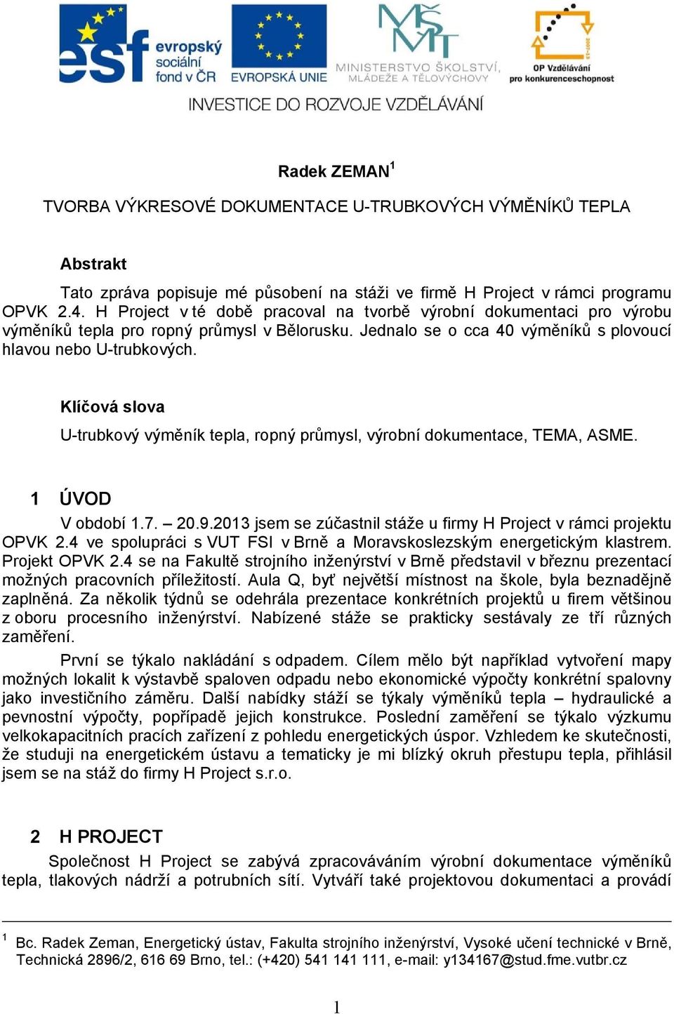 Klíčová slova U-trubkový výměník tepla, ropný průmysl, výrobní dokumentace, TEMA, ASME. 1 ÚVOD V období 1.7. 20.9.2013 jsem se zúčastnil stáže u firmy H Project v rámci projektu OPVK 2.