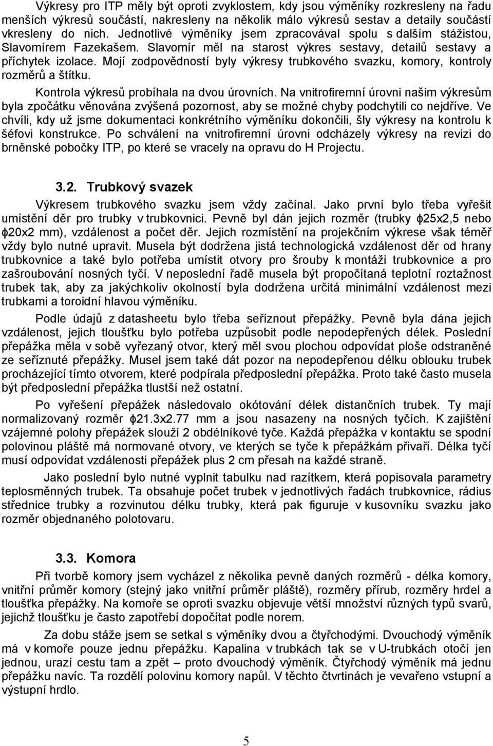 Mojí zodpovědností byly výkresy trubkového svazku, komory, kontroly rozměrů a štítku. Kontrola výkresů probíhala na dvou úrovních.