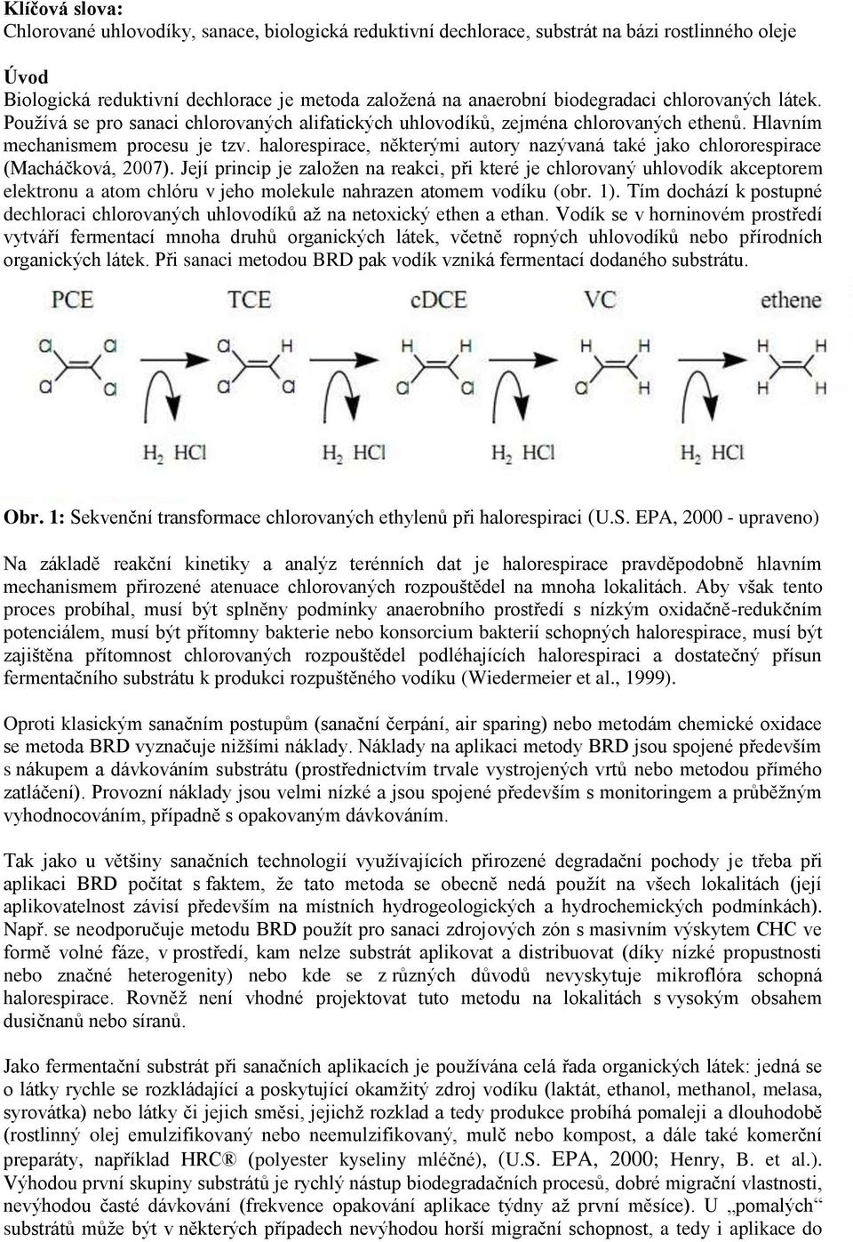 halorespirace, některými autory nazývaná také jako chlororespirace (Macháčková, 2007).